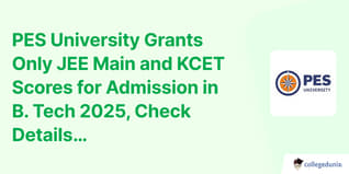 PES University Grants Only JEE Main and KCET Scores for Admission in B. Tech 2025, Check Details